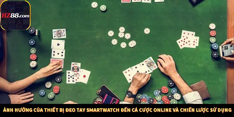 Game Bài Mới Nổi Xu Hướng Cá Cược 2025 13 Ảnh hưởng của thiết bị đeo tay Smartwatch đến cá cược online và chiến lược sử dụng