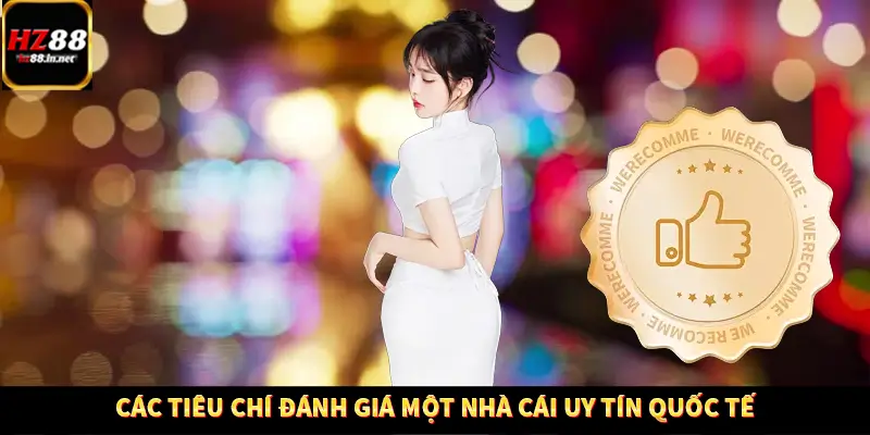 Các tiêu chí đánh giá một nhà cái uy tín quốc tế