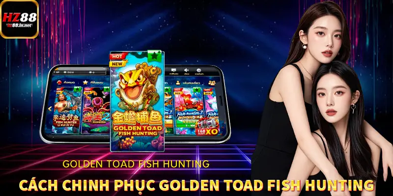 Cách chinh phục Golden Toad Fish Hunting