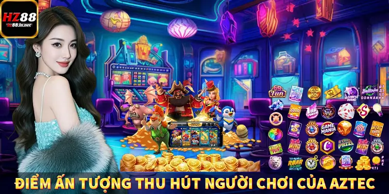 Điểm ấn tượng thu hút người chơi của Aztec