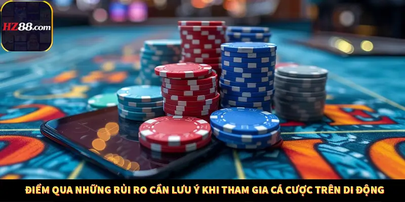 Game Bài Mới Nổi Xu Hướng Cá Cược 2025 13 Điểm qua những rủi ro cần lưu ý khi tham gia cá cược trên di động