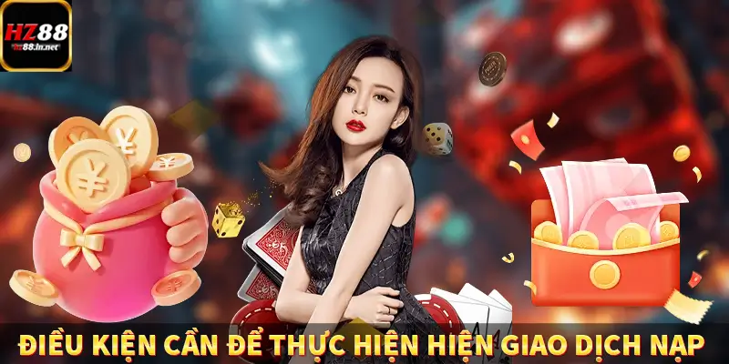 Điều kiện cần để thực hiện hiện giao dịch nạp 
