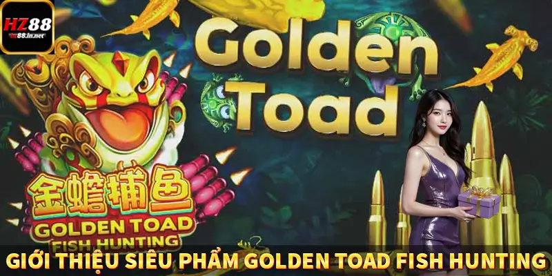 Giới thiệu siêu phẩm Golden Toad Fish Hunting