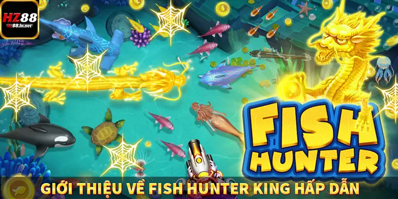 Giới thiệu về Fish Hunter King hấp dẫn
