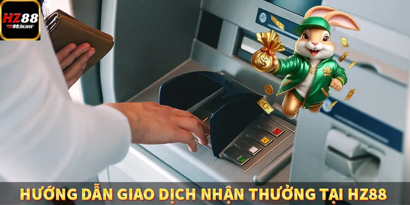 Đăng Ký - Hướng Dẫn Người Chơi Mới Tham Gia Hệ Thống HZ88 10 Hướng dẫn giao dịch nhận thưởng tại HZ88