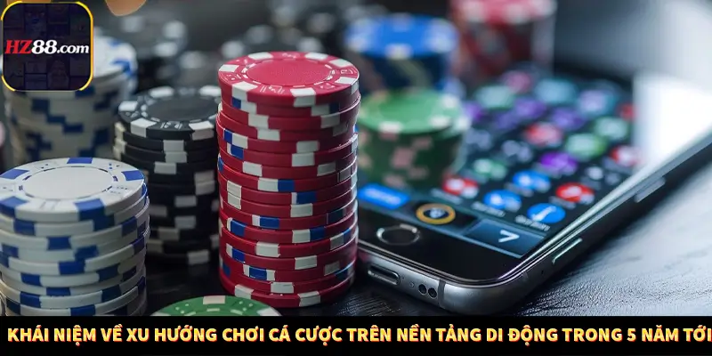Game Bài Mới Nổi Xu Hướng Cá Cược 2025 11 Khái niệm về xu hướng chơi cá cược trên nền tảng di động trong 5 năm tới