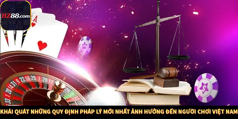 Game Bài Mới Nổi Xu Hướng Cá Cược 2025 11 Khái quát những quy định pháp lý mới nhất ảnh hưởng đến người chơi Việt Nam