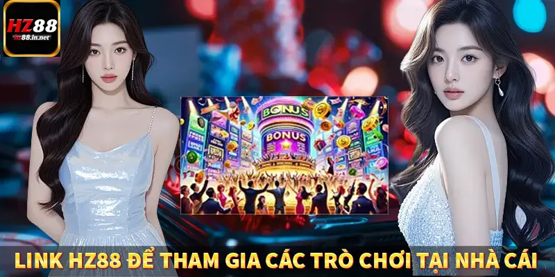 Link HZ88 mới nhất để tham gia các trò chơi tại nhà cái