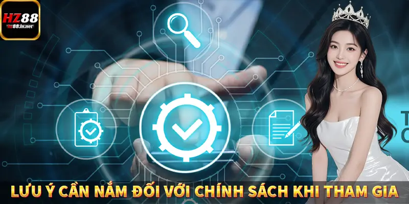 Điều Khoản Điều Kiện HZ88 Cực Kỳ Chi Tiết Và Rõ Ràng 6 Lưu ý cần nắm đối với chính sách khi tham gia