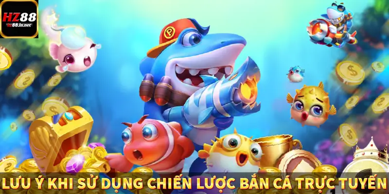 lưu ý khi sử dụng chiến lược bắn cá trực tuyến