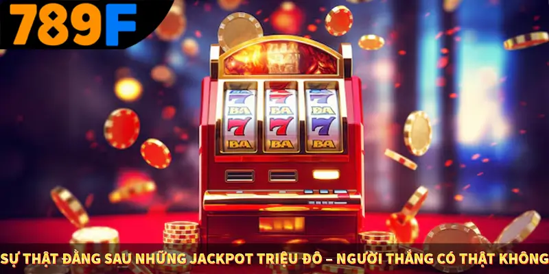 Game Bài Mới Nổi Xu Hướng Cá Cược 2025 12 Sự thật đằng sau những jackpot triệu đô – Người thắng có thật không