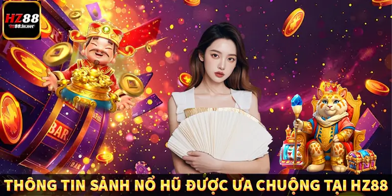 Thông tin về sảnh nổ hũ được ưa chuộng tại HZ88