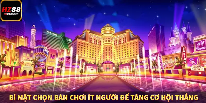 Bí mật chọn bàn chơi ít người để tăng cơ hội thắng