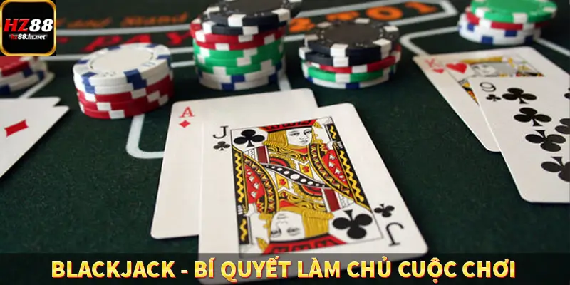 Blackjack – Bí Quyết Làm Chủ Cuộc Chơi, Đánh Bại Nhà Cái 
