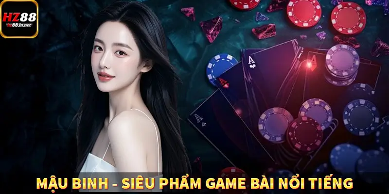 Mậu Binh – Siêu Phẩm Game Bài Đổi Thưởng Nổi Tiếng Tại HZ88