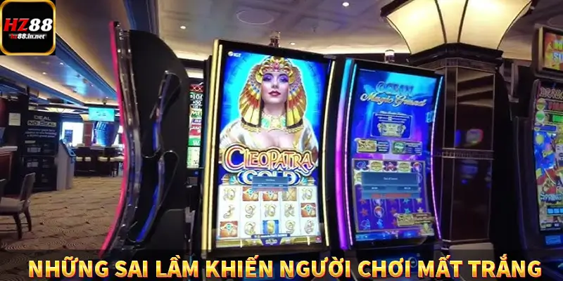 Những sai lầm khiến người chơi mất trắng