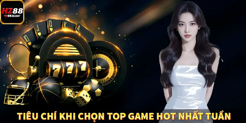 Tiêu chí cụ thể khi chọn top game hot nhất tuần