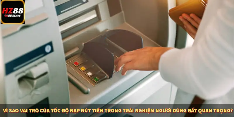 Vì sao vai trò của tốc độ nạp rút tiền trong trải nghiệm người dùng rất quan trọng?