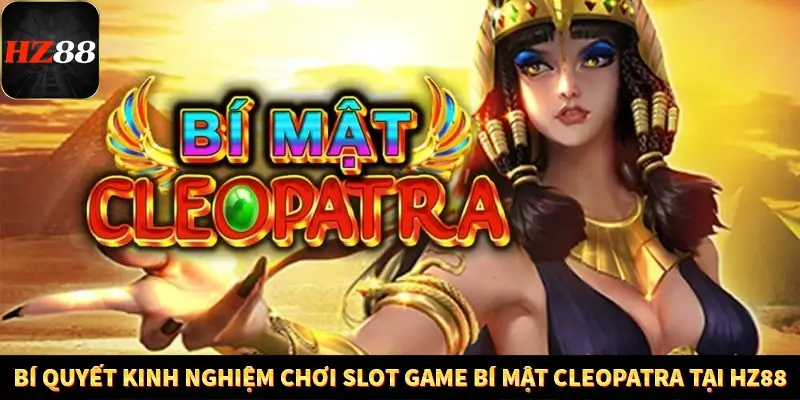 Bí quyết kinh nghiệm chơi slot game bí mật Cleopatra tại HZ88