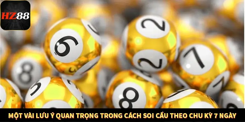 Một vài lưu ý quan trọng trong cách soi cầu theo chu kỳ 7 ngày