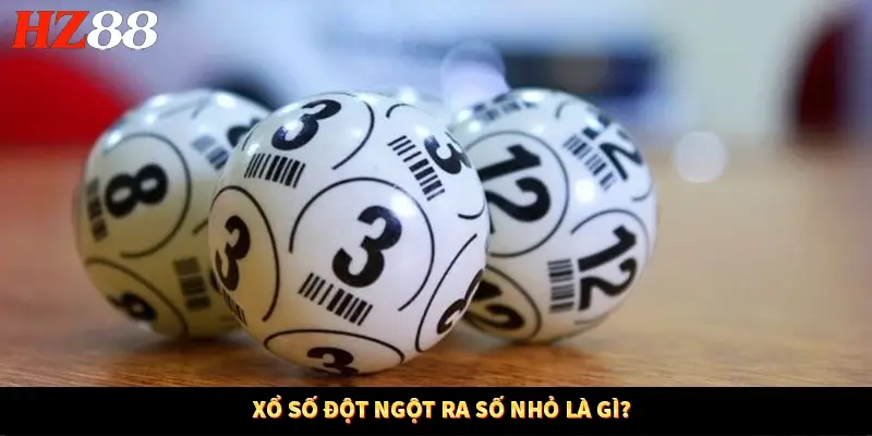 Xổ số đột ngột ra số nhỏ là gì?